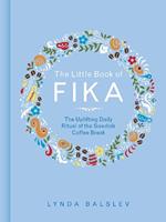 The Little Book of Fika: The Uplifting Daily Ritual of the Swedish Coffee Break