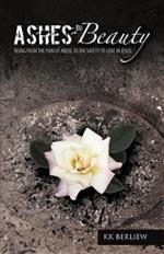 Ashes to Beauty: Rising From The Pain Of Abuse To The Safety Of Love In Jesus