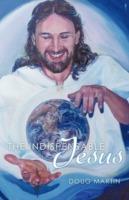 The Indispensable Jesus: Our Desperate World in His Dependable Hands