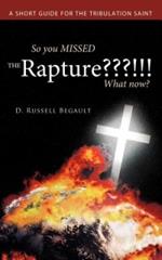 So You MISSED the Rapture???!!! What Now?: A Short Guide for the Tribulation Saint