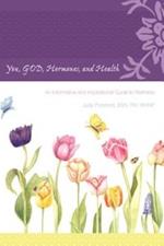 You, GOD, Hormones, and Health: An Informative and Inspirational Guide to Wellness