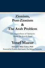 Zionism, Post-Zionism & The Arab Problem: A Compendium of Opinions About the Jewish State