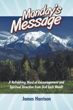 Monday's Message: A Refreshing Word of Encouragement and Spiritual Direction from God Each Week!