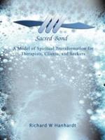 Sacred Bond: A Model of Spiritual Transformation for Therapists, Clients, and Seekers