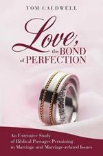 Love The Bond of Perfection: An Extensive Study of Biblical Passages Pertaining to Marriage and Marriage-related Issues