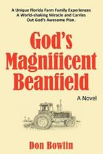 God's Magnificent Beanfield: A Unique Florida Farm Family Experiences A World-shaking Miracle and Carries Out God's Awesome Plan.