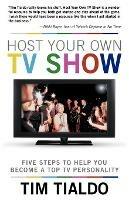 Host Your Own TV Show: Five Steps to Help You Become a Top TV Personality