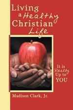 Living a Healthy Christian Life: It is Really Up to You