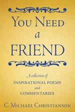 You Need a Friend: A Collection of Inspirational Poems and Commentaries