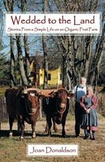 Wedded to the Land: Stories From a Simple Life on an Organic Fruit Farm