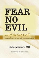 Fear No Evil-By Hating Evil!: The Fear of the Lord Is to Hate Evil (Proverbs 8:13)