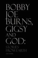 Bobby Joe Burns, Gigsy and God: Stories from Earth