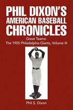 Phil Dixon's American Baseball Chronicles Great Teams: the 1905 Philadelphia Giants, Volume Iii