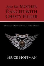 And My Mother Danced with Chesty Puller: Adventures of a Marine in the rear, to combat in Vietnam