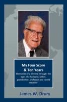 My Four Score and Ten Years: Memories Through the Eyes of a Husband, Father, Grandfather, Professor, and World Traveler...