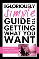 The Gloriously Simple Guide to Getting What You Want