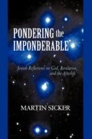 Pondering the Imponderable: Jewish Reflections on God, Revelation, and the Afterlife