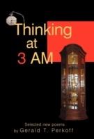 Thinking at 3 Am: Selected New Poems by Gerald T. Perkoff