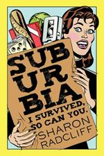 Suburbia: I Survived, So Can You.