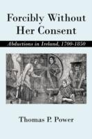 Forcibly Without Her Consent: Abductions in Ireland, 1700-1850