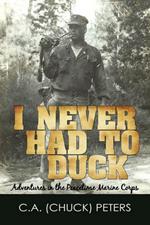 I Never Had to Duck: Adventures in the Peacetime Marine Corps