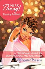 Miss Thang! Destiny Fulfilled: A Testimonial Guide to Divine Purpose and Greatness!