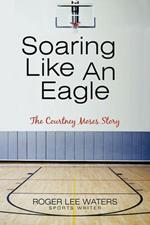 Soaring Like An Eagle The Courtney Moses Story