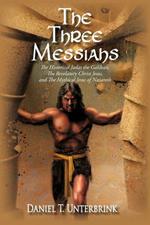 The Three Messiahs: The Historical Judas the Galilean, The Revelatory Christ Jesus, and The Mythical Jesus of Nazareth