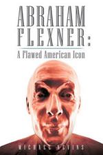 Abraham Flexner: A Flawed American Icon