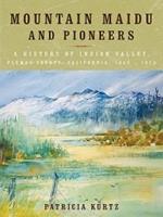 Mountain Maidu and Pioneers: A History of Indian Valley, Plumas County, California, 1850 - 1920