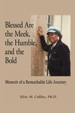 Blessed Are the Meek, the Humble, and the Bold: Memoir of a Remarkable Life Journey