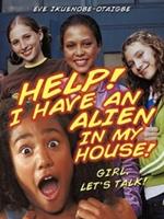 Help! I have an Alien in my house!: Girl, let's talk!