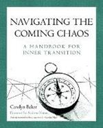 Navigating The Coming Chaos: A Handbook For Inner Transition