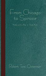 From Chicago to Spinoza: Poems and a Play in Three Acts