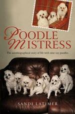 Poodle Mistress: The autobiographical story of life with nine toy poodles