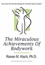 The Miraculous Achievements of Bodywork: How Touch Can Provide Healing for the Mind, Body, and Spirit