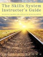 The Skills System Instructor's Guide: An Emotion-Regulation Skills Curriculum for all Learning Abilities