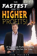 The Fastest Way to Higher Profits - 19 Immediate Profit-Enhancing Strategies You Can Use Today