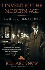 I Invented the Modern Age: The Rise of Henry Ford