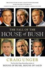 The Fall of the House of Bush: The Untold Story of How a Band of True Believers S