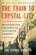 The Train to Crystal City: Fdr's Secret Prisoner Exchange Program and America's Only Family Internment Camp During World War II