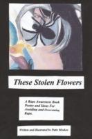 These Stolen Flowers: A Rape Awareness Book. Poetry and Ideas for Avoiding and Overcoming Rape.