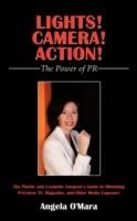 Lights! Camera! Action! The Power of PR: The Plastic and Cosmetic Surgeon's Guide to Obtaining Priceless TV, Magazine, and Other Media Exposure