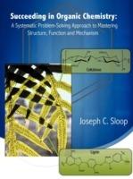 Succeeding in Organic Chemistry: A Systematic Problem-Solving Approach to Mastering Structure, Function and Mechanism