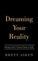 Dreaming Your Reality: Seeing God's Vision Come to Life