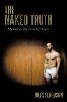 The Naked Truth: My Life In The Form Of Poetry