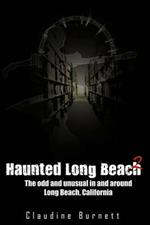 Haunted Long Beach 2: The Odd and Unusual in and Around Long Beach, California