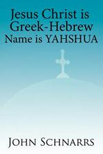 Jesus Christ is Greek-Hebrew Name is Yahshua