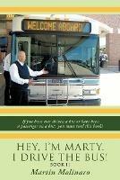 Hey, I'm Marty. I Drive the Bus! Book II: If You Have Ever Driven a Bus or Have Been a Passenger on a Bus; You Must Read This Book!