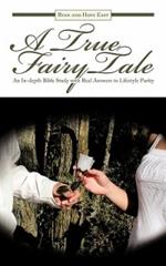 A True Fairy Tale: An In-depth Bible Study with Real Answers to Lifestyle Purity